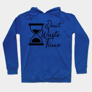 Don't waste your Time - Black text T-shirt Hoodie